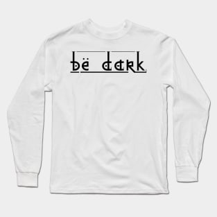 Be dark Long Sleeve T-Shirt